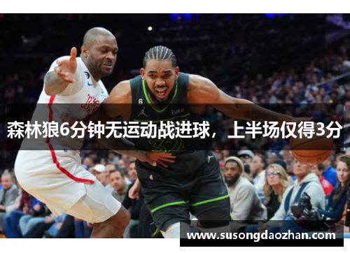 森林狼6分钟无运动战进球，上半场仅得3分